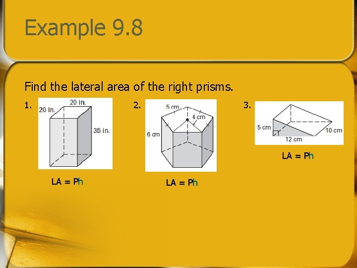 Example 9. 8 Find the lateral area of the right prisms. 1. 2. 3.