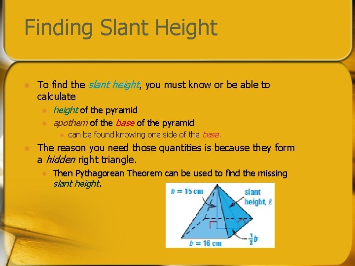 Finding Slant Height l To find the slant height, you must know or be