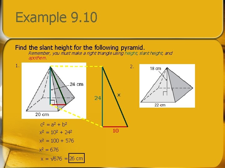 Example 9. 10 Find the slant height for the following pyramid. Remember, you must