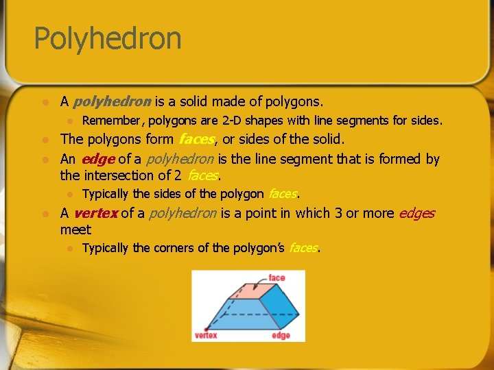 Polyhedron l A polyhedron is a solid made of polygons. l l Remember, polygons
