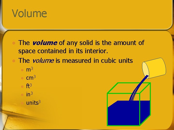 Volume l l The volume of any solid is the amount of space contained