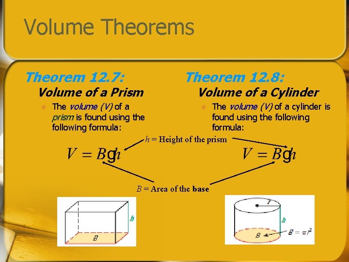 Volume Theorems Theorem 12. 7: Volume of a Prism l The volume (V) of