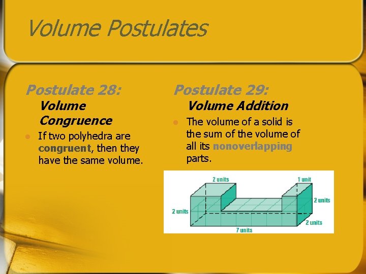 Volume Postulates Postulate 28: Volume Congruence l If two polyhedra are congruent, then they