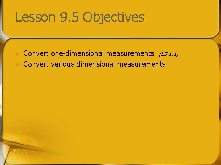 Lesson 9. 5 Objectives l l Convert one-dimensional measurements (L 3. 1. 1) Convert