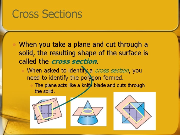 Cross Sections l When you take a plane and cut through a solid, the