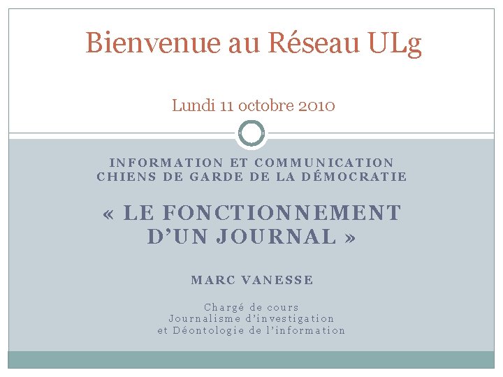 Bienvenue au Réseau ULg Lundi 11 octobre 2010 INFORMATION ET COMMUNICATION CHIENS DE GARDE