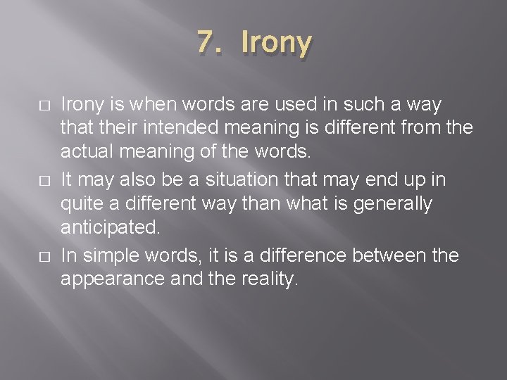 7. Irony � � � Irony is when words are used in such a