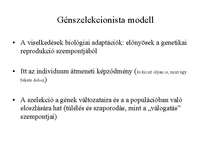Génszelekcionista modell • A viselkedések biológiai adaptációk: előnyösek a genetikai reprodukció szempontjából • Itt