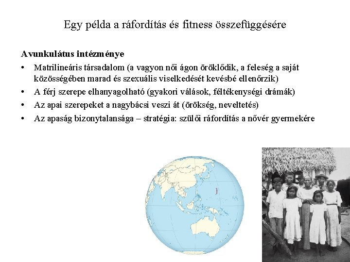 Egy példa a ráfordítás és fitness összefüggésére Avunkulátus intézménye • Matrilineáris társadalom (a vagyon
