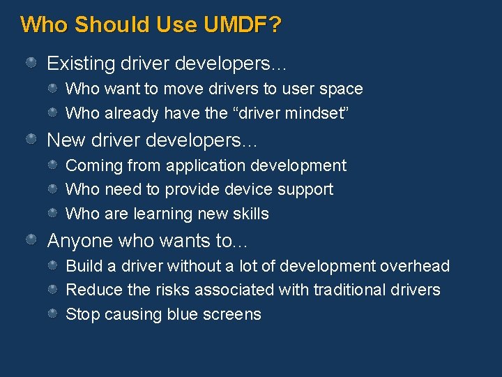 Who Should Use UMDF? Existing driver developers… Who want to move drivers to user