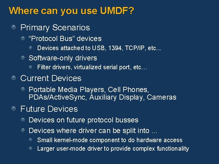 Where can you use UMDF? Primary Scenarios “Protocol Bus” devices Devices attached to USB,