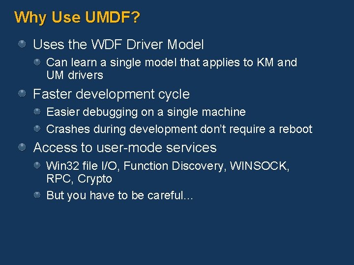 Why Use UMDF? Uses the WDF Driver Model Can learn a single model that