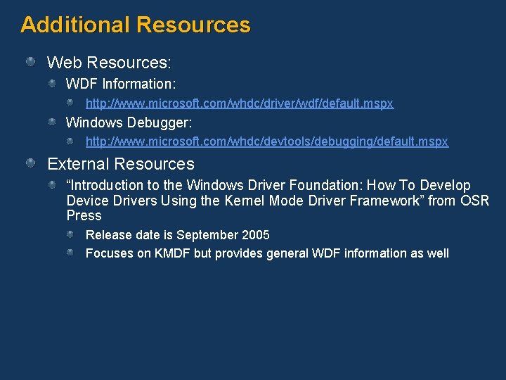 Additional Resources Web Resources: WDF Information: http: //www. microsoft. com/whdc/driver/wdf/default. mspx Windows Debugger: http: