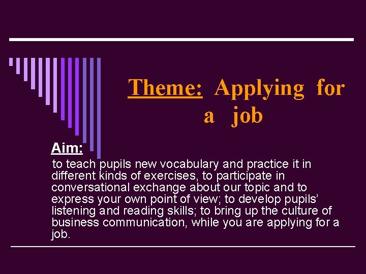 Theme: Applying for a job Aim: to teach pupils new vocabulary and practice it