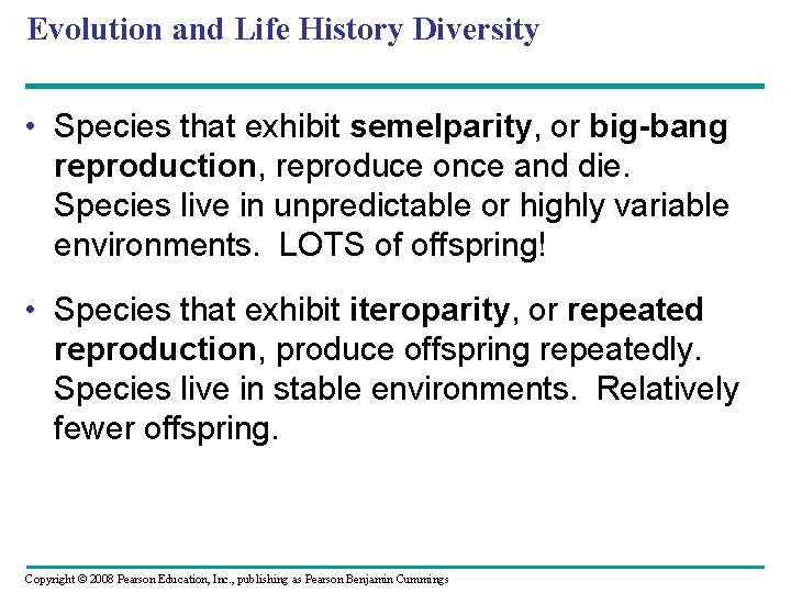 Evolution and Life History Diversity • Species that exhibit semelparity, or big-bang reproduction, reproduce