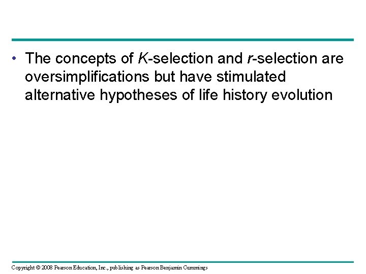  • The concepts of K-selection and r-selection are oversimplifications but have stimulated alternative