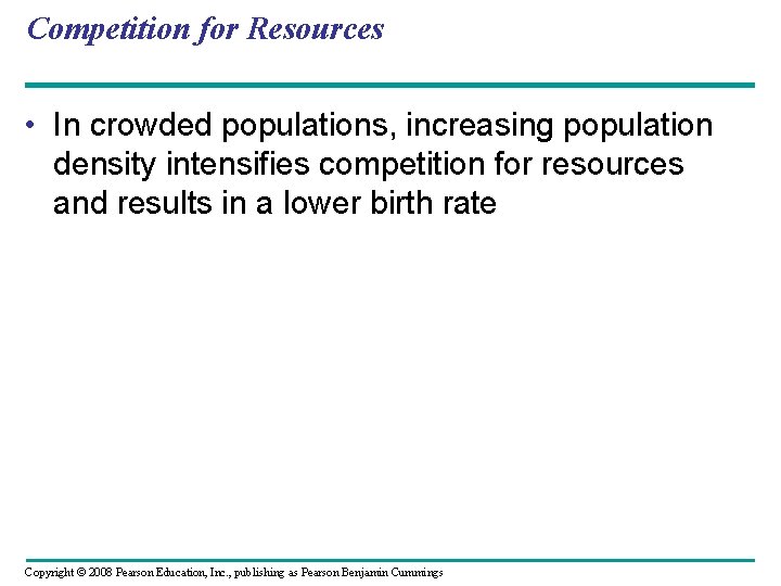 Competition for Resources • In crowded populations, increasing population density intensifies competition for resources