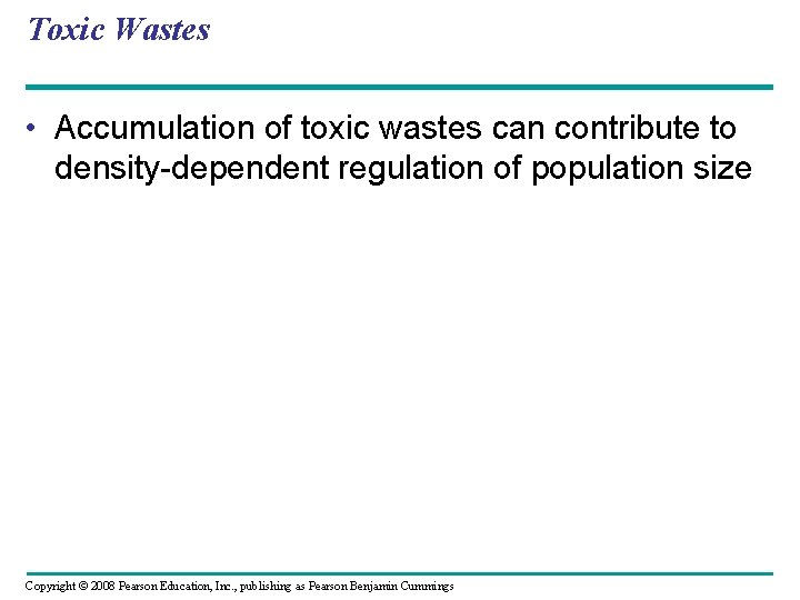 Toxic Wastes • Accumulation of toxic wastes can contribute to density-dependent regulation of population