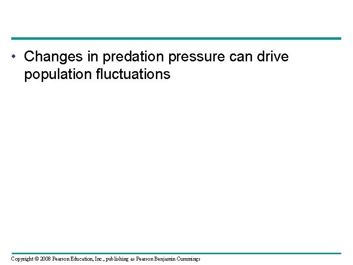  • Changes in predation pressure can drive population fluctuations Copyright © 2008 Pearson