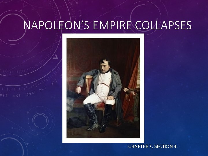 NAPOLEON’S EMPIRE COLLAPSES CHAPTER 7, SECTION 4 