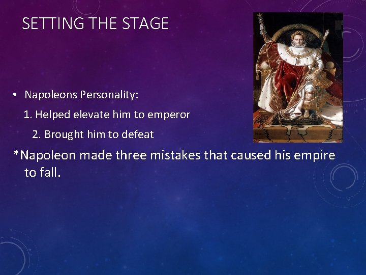 SETTING THE STAGE • Napoleons Personality: 1. Helped elevate him to emperor 2. Brought