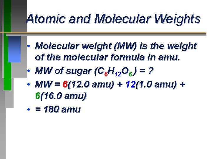 Atomic and Molecular Weights • Molecular weight (MW) is the weight of the molecular Atomic and Molecular Weights • Molecular weight (MW) is the weight of the molecular