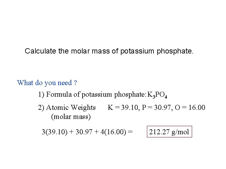 Calculate the molar mass of potassium phosphate. What do you need ? 1) Formula Calculate the molar mass of potassium phosphate. What do you need ? 1) Formula