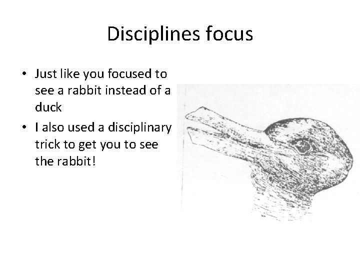 Disciplines focus • Just like you focused to see a rabbit instead of a