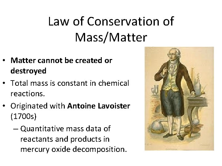 Law of Conservation of Mass/Matter • Matter cannot be created or destroyed • Total