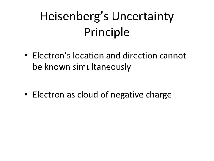 Heisenberg’s Uncertainty Principle • Electron’s location and direction cannot be known simultaneously • Electron