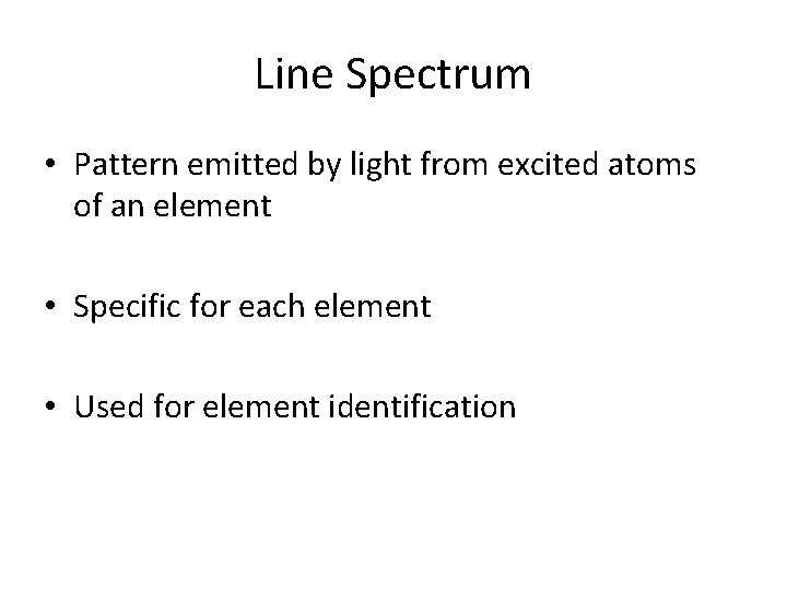 Line Spectrum • Pattern emitted by light from excited atoms of an element •