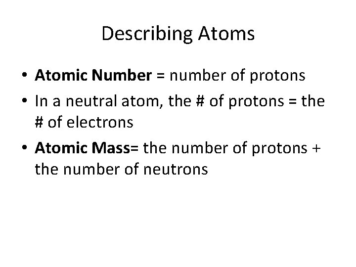Describing Atoms • Atomic Number = number of protons • In a neutral atom,