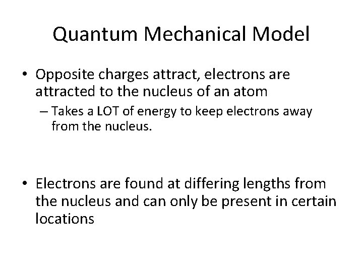 Quantum Mechanical Model • Opposite charges attract, electrons are attracted to the nucleus of