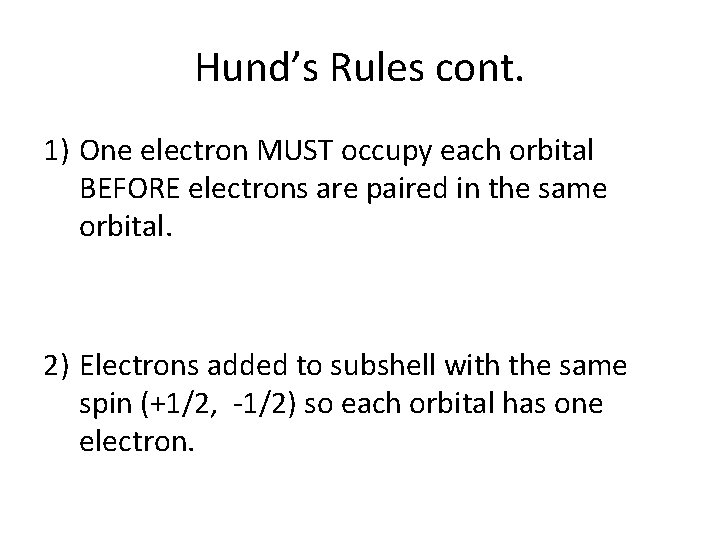 Hund’s Rules cont. 1) One electron MUST occupy each orbital BEFORE electrons are paired