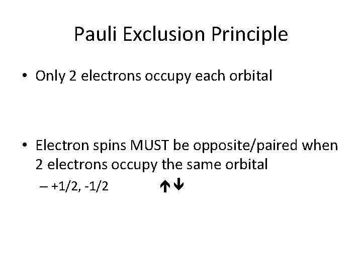 Pauli Exclusion Principle • Only 2 electrons occupy each orbital • Electron spins MUST