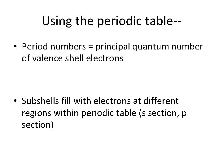 Using the periodic table- • Period numbers = principal quantum number of valence shell