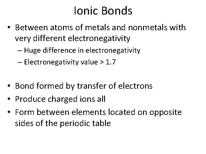 Ionic Bonds • Between atoms of metals and nonmetals with very different electronegativity –