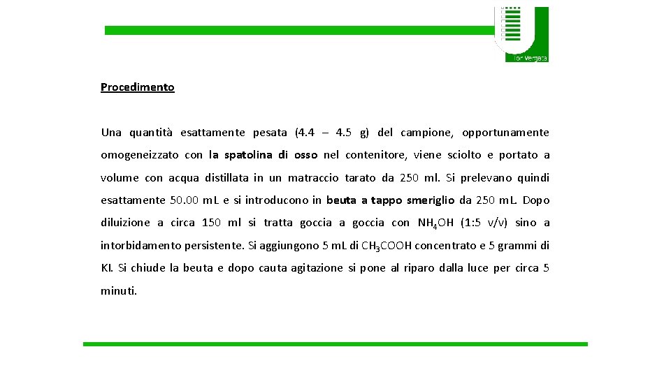 Procedimento Una quantità esattamente pesata (4. 4 – 4. 5 g) del campione, opportunamente Procedimento Una quantità esattamente pesata (4. 4 – 4. 5 g) del campione, opportunamente