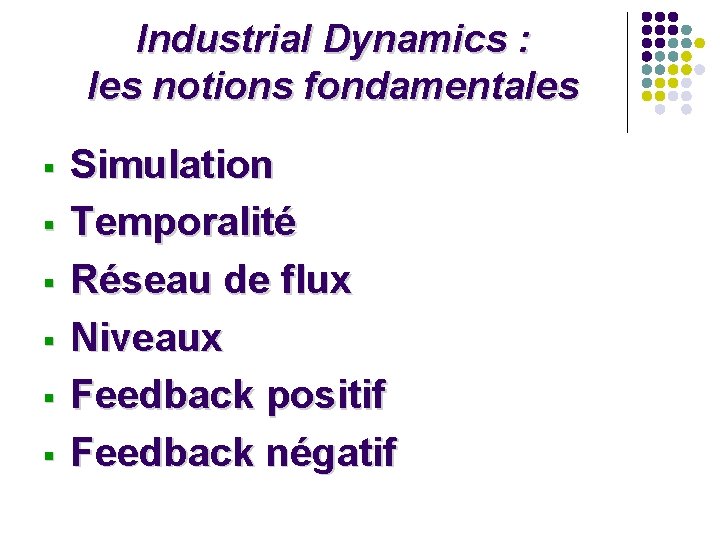 Industrial Dynamics : les notions fondamentales § § § Simulation Temporalité Réseau de flux Industrial Dynamics : les notions fondamentales § § § Simulation Temporalité Réseau de flux