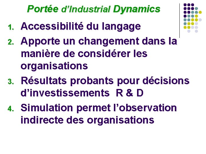 Portée d’Industrial Dynamics 1. 2. 3. 4. Accessibilité du langage Apporte un changement Portée d’Industrial Dynamics 1. 2. 3. 4. Accessibilité du langage Apporte un changement