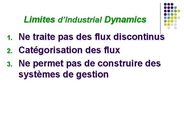 Limites d’Industrial Dynamics 1. 2. 3. Ne traite pas des flux discontinus Catégorisation Limites d’Industrial Dynamics 1. 2. 3. Ne traite pas des flux discontinus Catégorisation