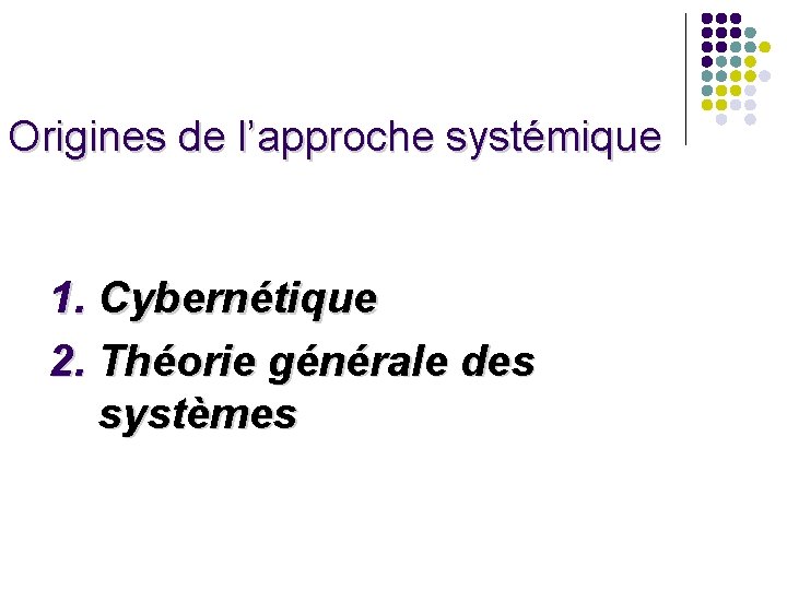 Origines de l’approche systémique 1. Cybernétique 2. Théorie générale des systèmes Origines de l’approche systémique 1. Cybernétique 2. Théorie générale des systèmes
