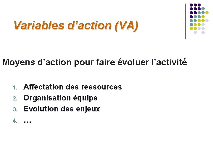 Variables d’action (VA) Moyens d’action pour faire évoluer l’activité 1. 2. 3. 4. Affectation Variables d’action (VA) Moyens d’action pour faire évoluer l’activité 1. 2. 3. 4. Affectation
