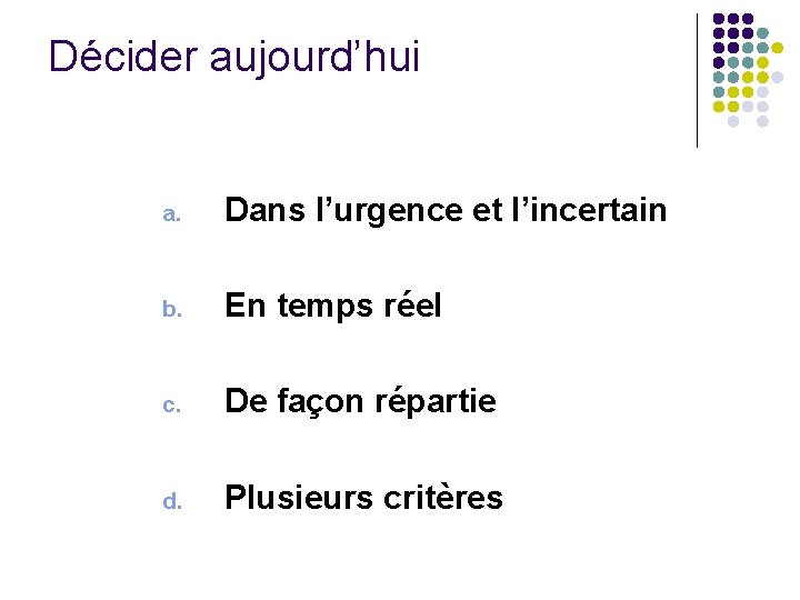 Décider aujourd’hui a. Dans l’urgence et l’incertain b. En temps réel c. De façon Décider aujourd’hui a. Dans l’urgence et l’incertain b. En temps réel c. De façon