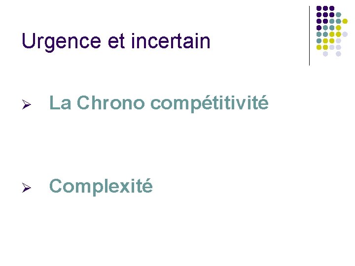 Urgence et incertain Ø La Chrono compétitivité Ø Complexité Urgence et incertain Ø La Chrono compétitivité Ø Complexité