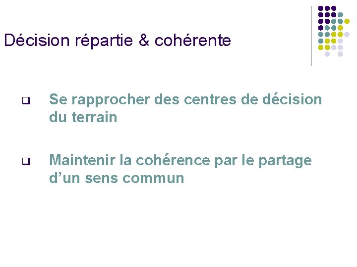 Décision répartie & cohérente q Se rapprocher des centres de décision du terrain q Décision répartie & cohérente q Se rapprocher des centres de décision du terrain q