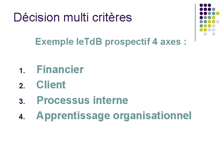 Décision multi critères Exemple le. Td. B prospectif 4 axes : 1. 2. 3. Décision multi critères Exemple le. Td. B prospectif 4 axes : 1. 2. 3.
