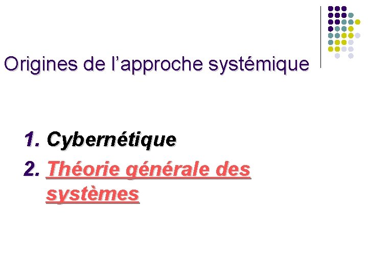 Origines de l’approche systémique 1. Cybernétique 2. Théorie générale des systèmes Origines de l’approche systémique 1. Cybernétique 2. Théorie générale des systèmes