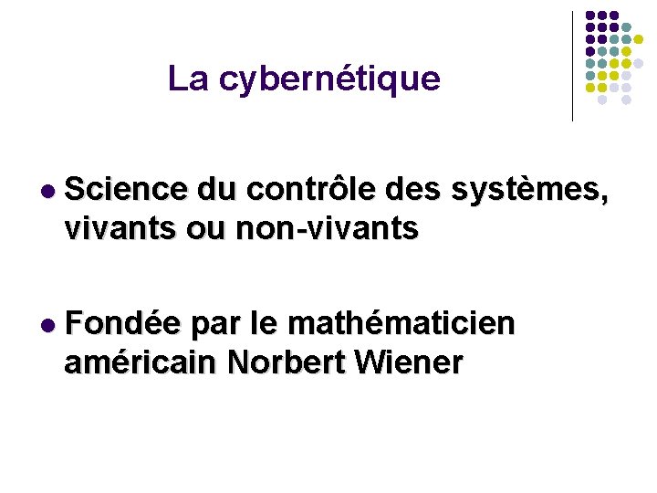 La cybernétique l Science du contrôle des systèmes, vivants ou non-vivants l Fondée par La cybernétique l Science du contrôle des systèmes, vivants ou non-vivants l Fondée par