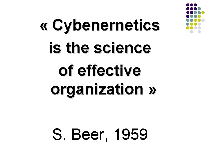 « Cybenernetics is the science of effective organization » S. Beer, 1959 « Cybenernetics is the science of effective organization » S. Beer, 1959